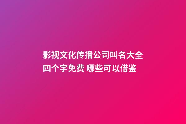影视文化传播公司叫名大全四个字免费 哪些可以借鉴